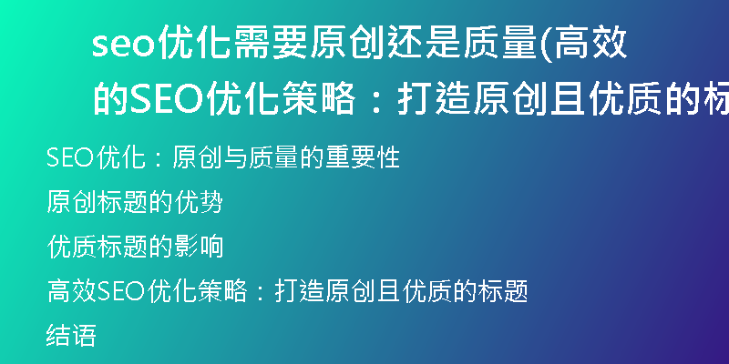 seo優(yōu)化需要原創(chuàng)還是質(zhì)量(高效的SEO優(yōu)化策略：打造原創(chuàng)且優(yōu)質(zhì)的標題)