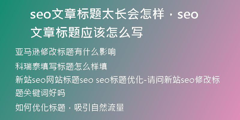 seo文章標(biāo)題太長會(huì)怎樣，seo文章標(biāo)題應(yīng)該怎么寫