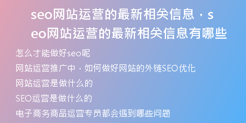 seo網(wǎng)站運(yùn)營(yíng)的最新相關(guān)信息，seo網(wǎng)站運(yùn)營(yíng)的最新相關(guān)信息有哪些