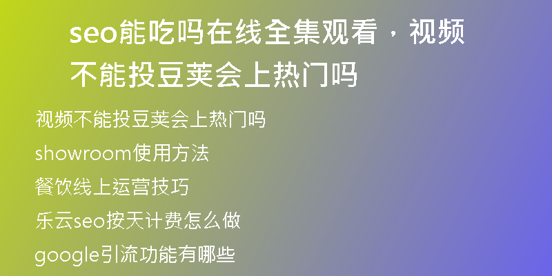 seo能吃嗎在線全集觀看，視頻不能投豆莢會上熱門嗎